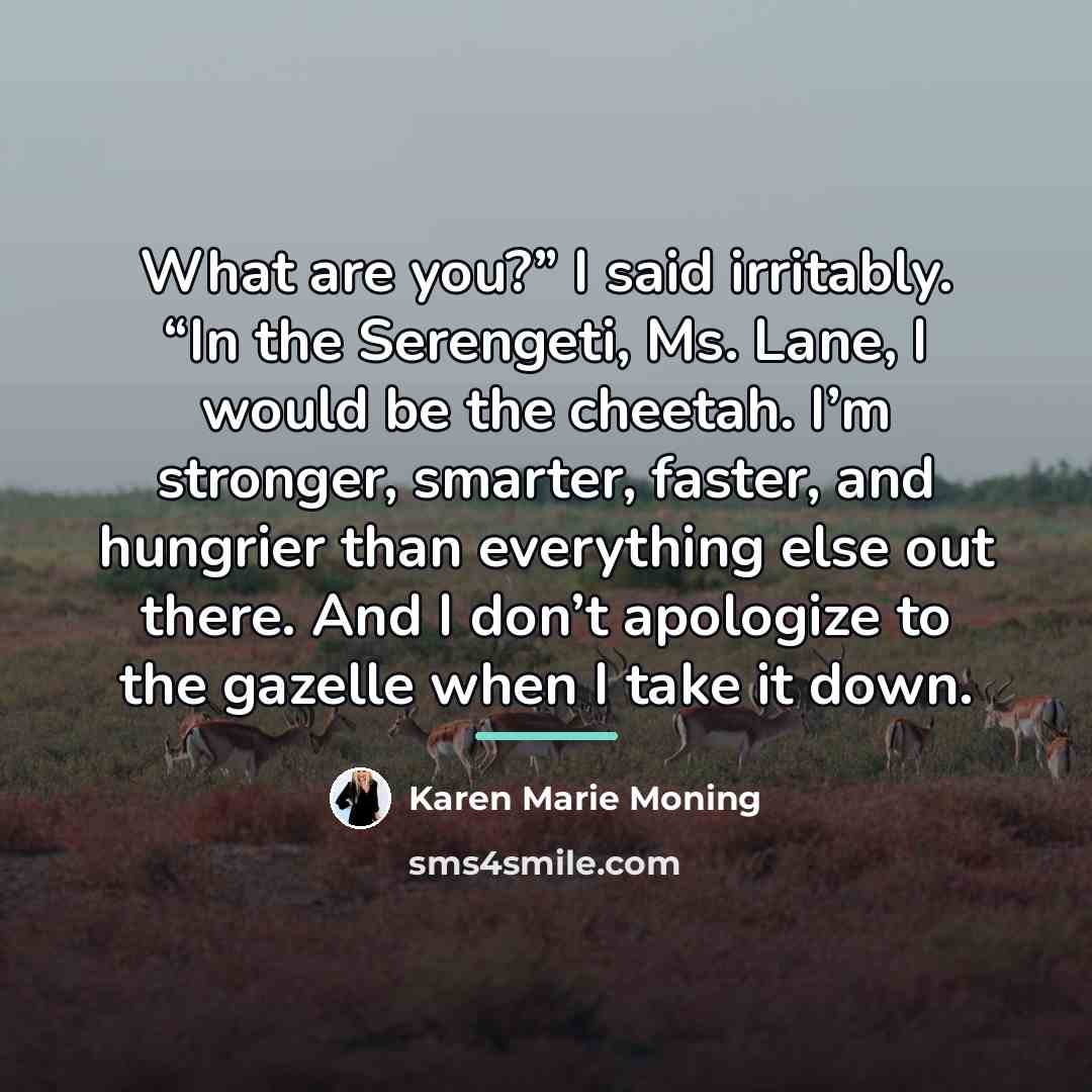 “What are you?” I said irritably. “In the Serengeti, Ms.…” quote by Karen Marie Moning