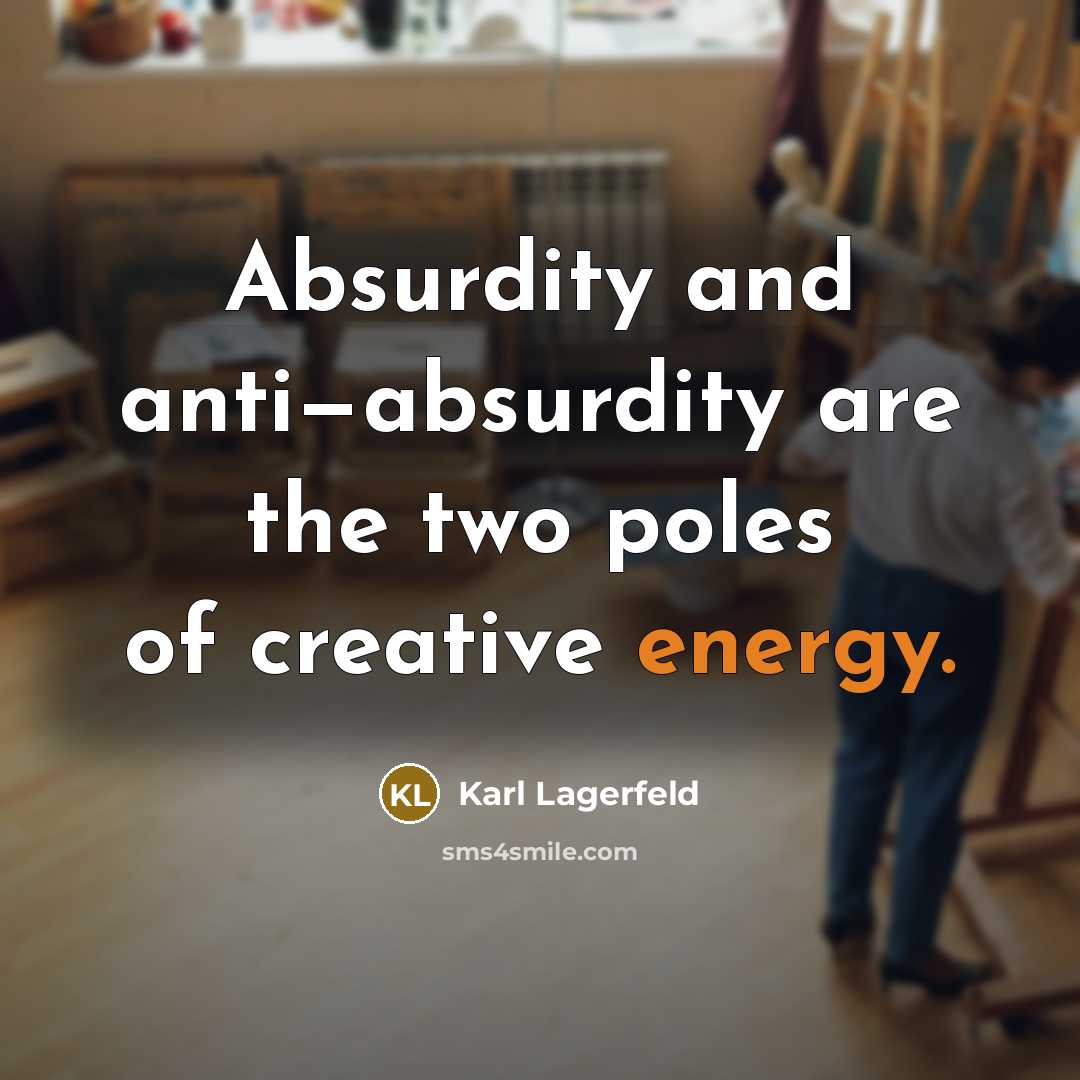“Absurdity and anti—absurdity are the two poles of creative energy.…” quote by Karl Lagerfeld