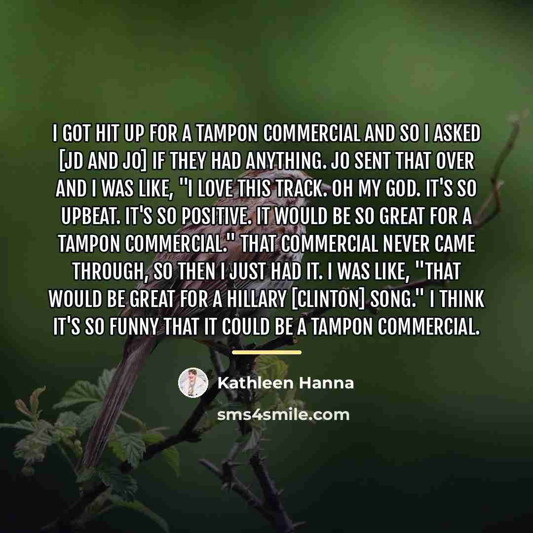 “I got hit up for a tampon commercial and so…” quote by Kathleen Hanna