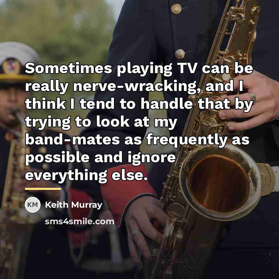 “Sometimes playing TV can be really nerve-wracking, and I think…” quote by Keith Murray