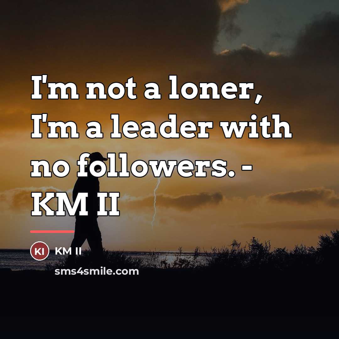 “I'm not a loner, I'm a leader with no followers.…” quote by KM II