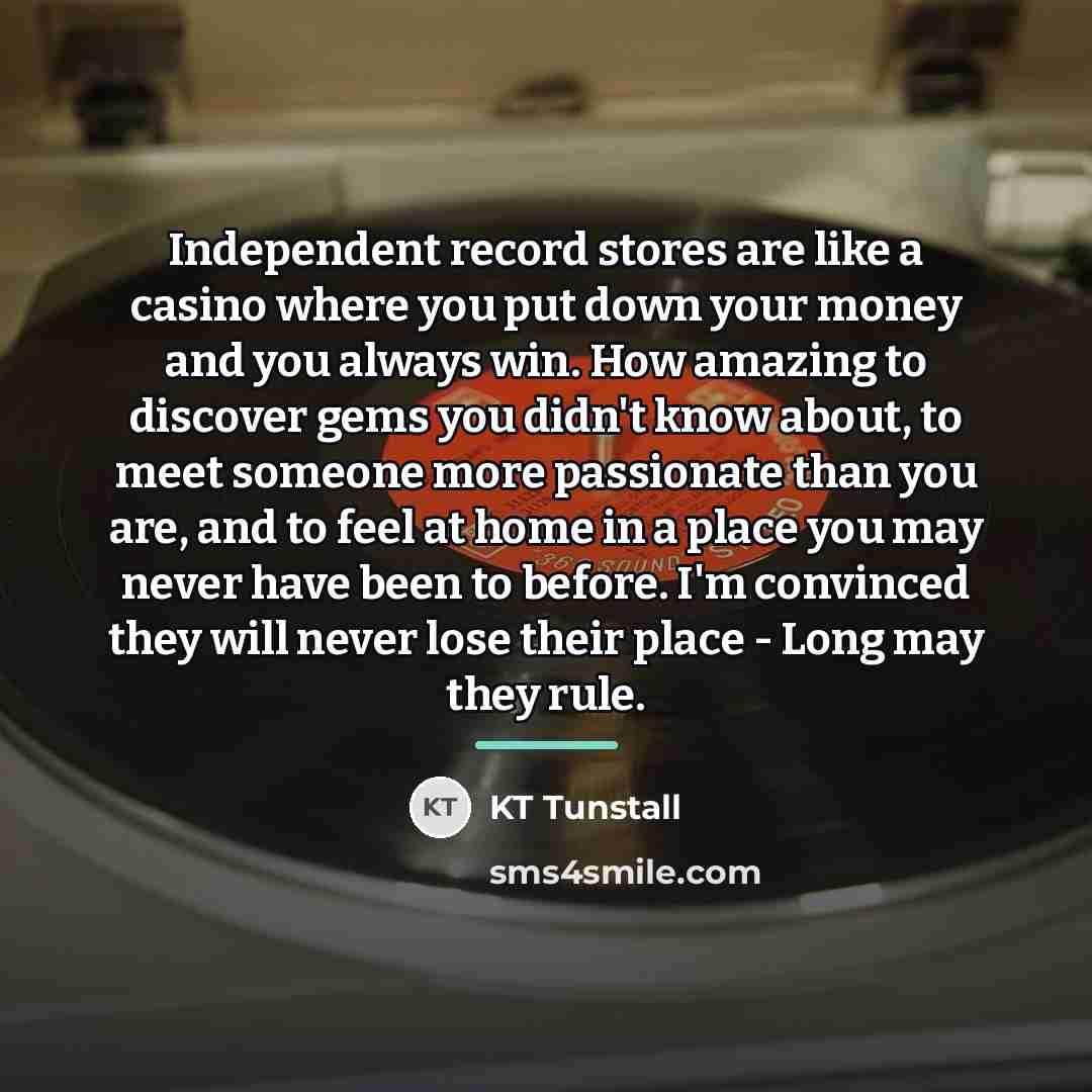 “Independent record stores are like a casino where you put…” quote by KT Tunstall