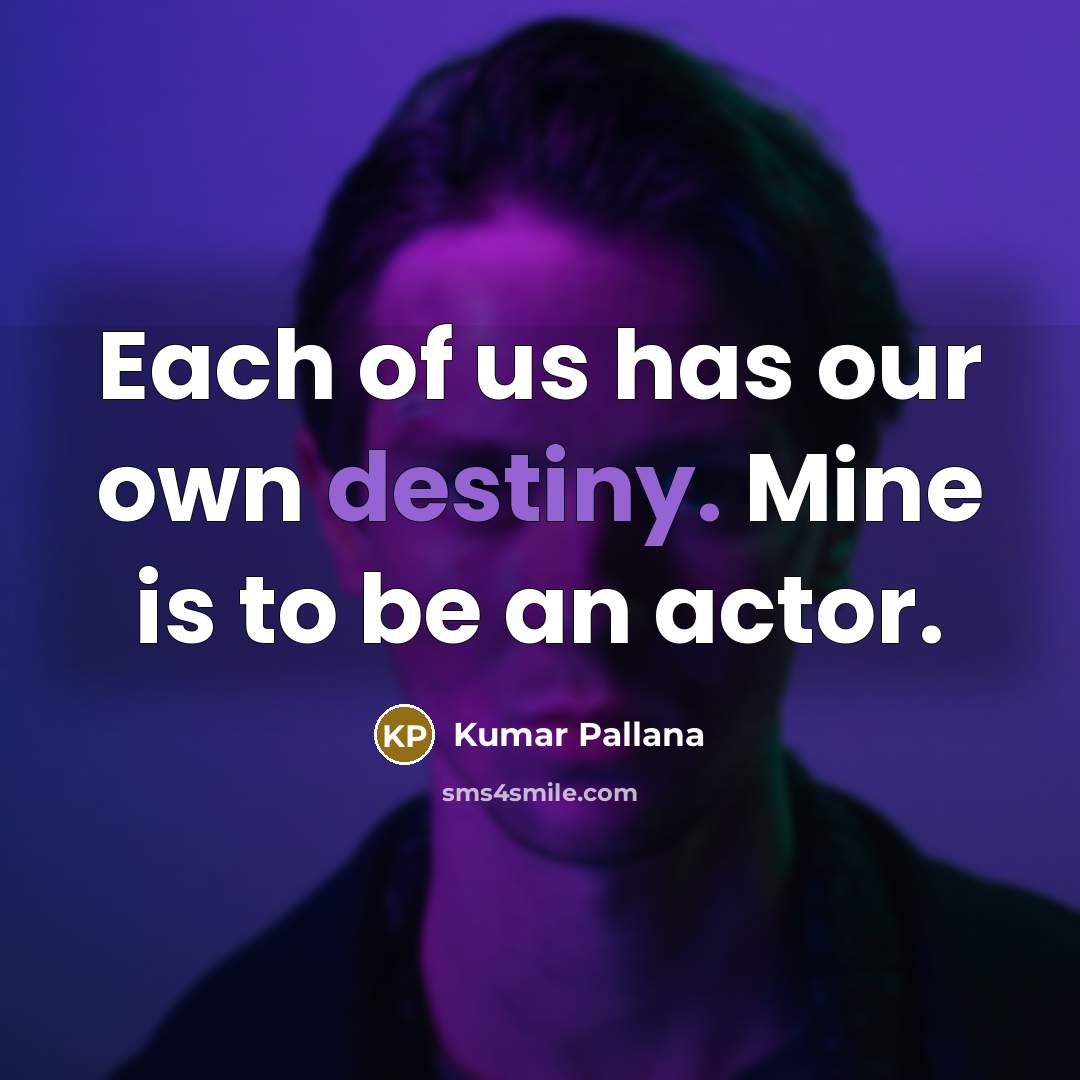 “Each of us has our own destiny. Mine is to…” quote by Kumar Pallana