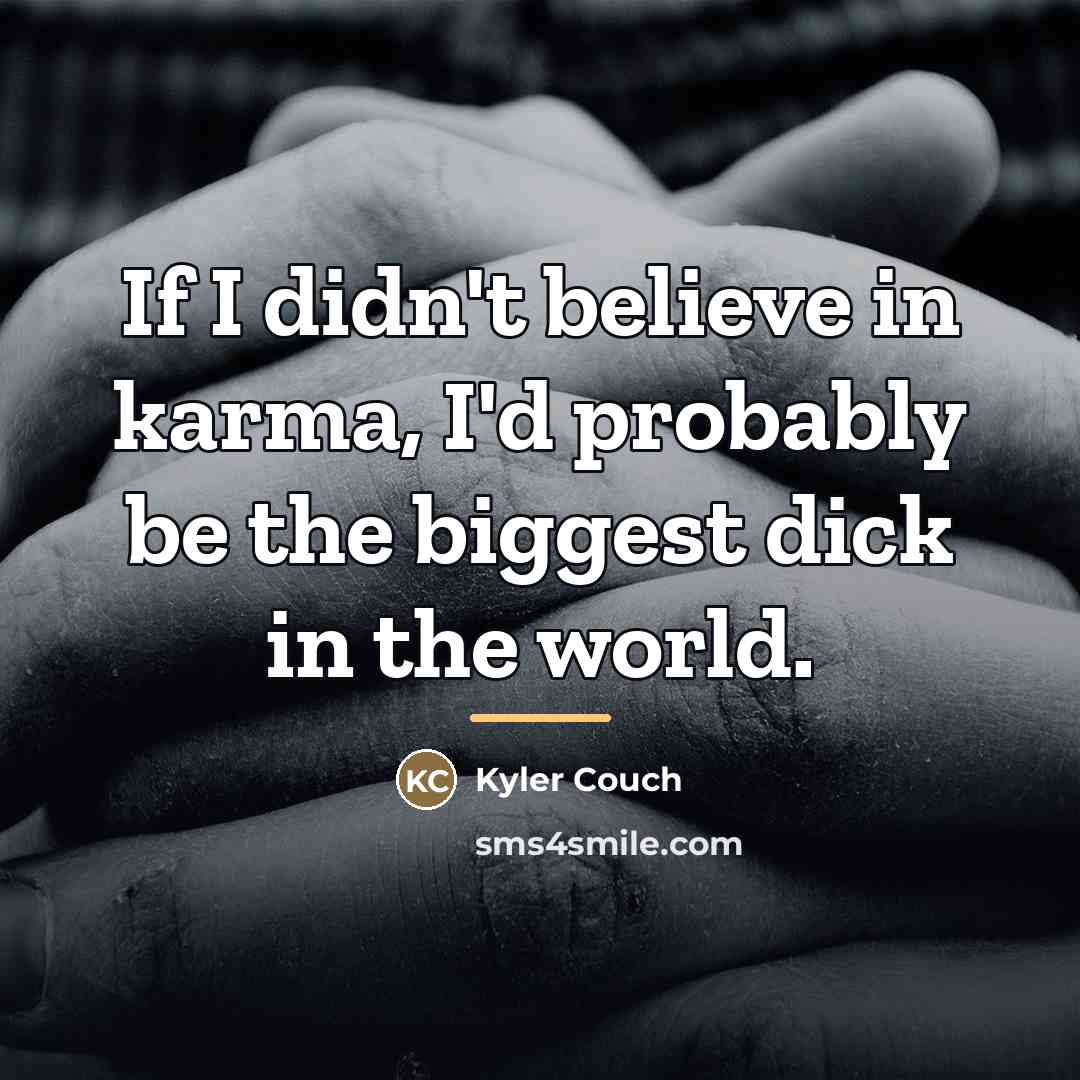“If I didn't believe in karma, I'd probably be the…” quote by Kyler Couch
