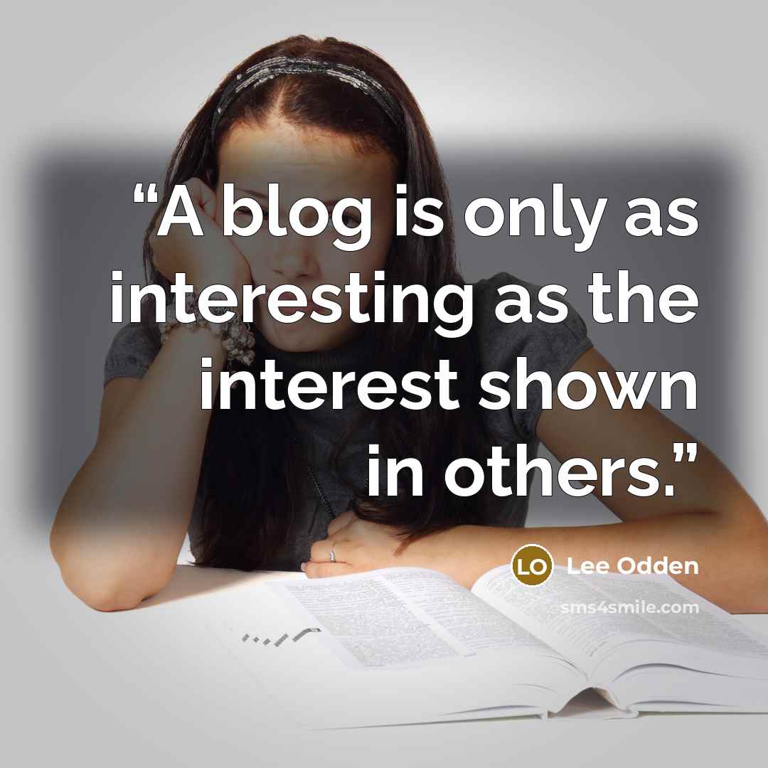 “A blog is only as interesting as the interest shown in others.” quote by Lee Odden