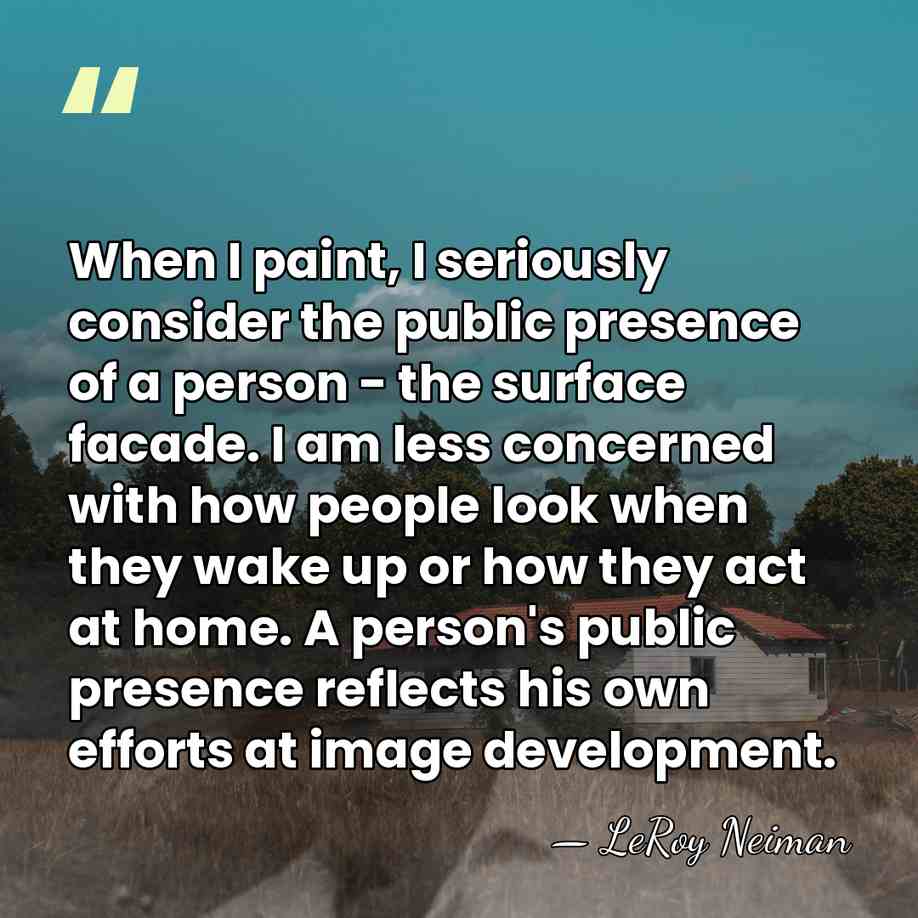 When I paint, I seriously consider the public presence of a person&hellip; - LeRoy Neiman