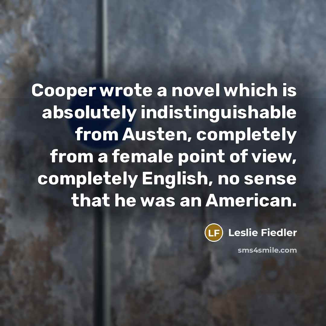 “Cooper wrote a novel which is absolutely indistinguishable from Austen,…” quote by Leslie Fiedler