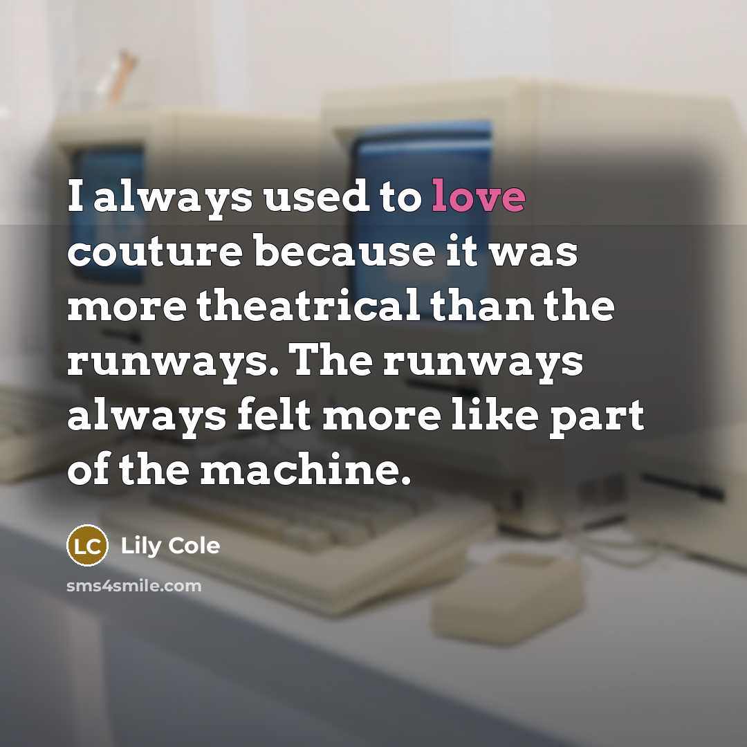 “I always used to love couture because it was more…” quote by Lily Cole