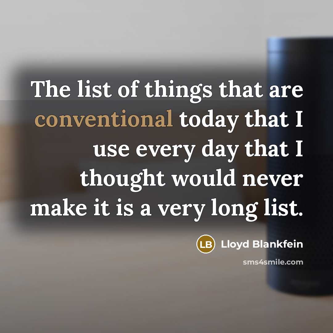 “The list of things that are conventional today that I use every day that I thought would never make it is a very long list.” quote by Lloyd Blankfein