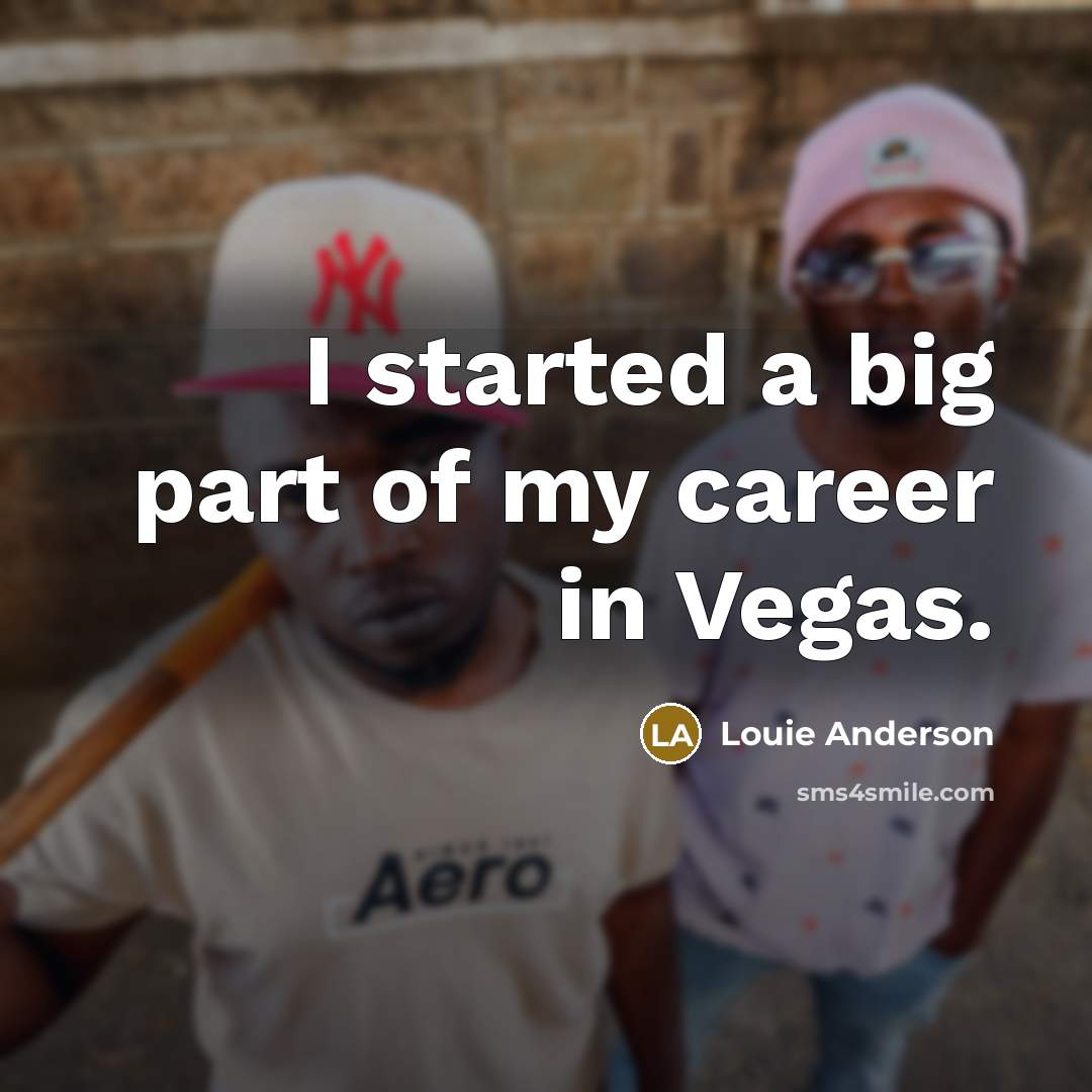 “I started a big part of my career in Vegas.…” quote by Louie Anderson