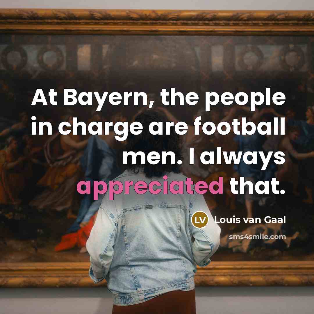 “At Bayern, the people in charge are football men. I…” quote by Louis van Gaal