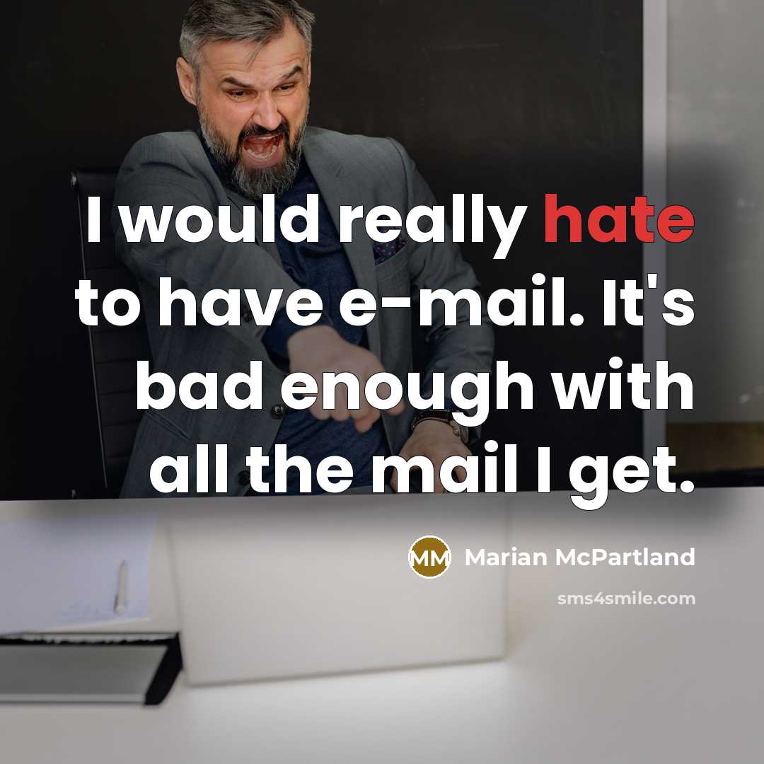 “I would really hate to have e-mail. It's bad enough with all the mail I get.” quote by Marian McPartland