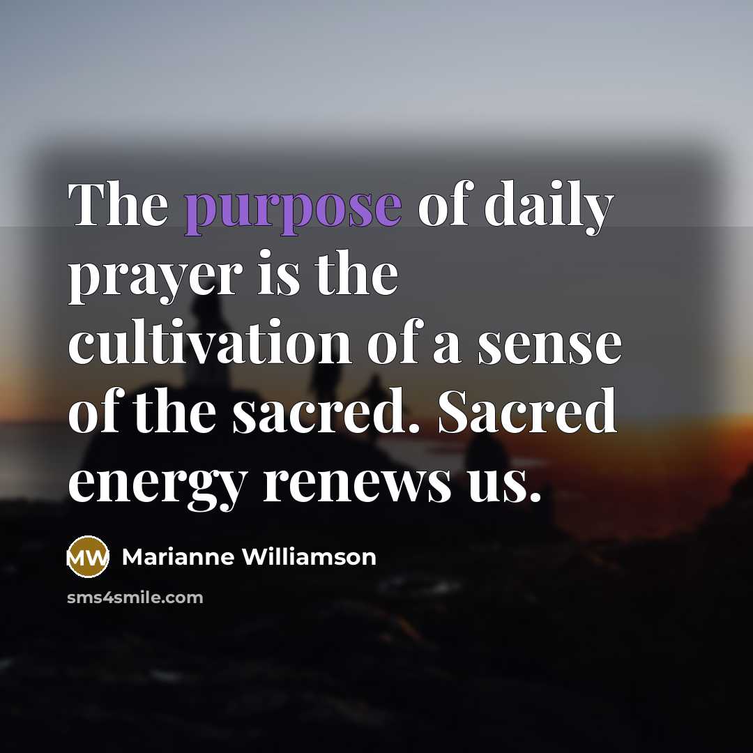 “The purpose of daily prayer is the cultivation of a…” quote by Marianne Williamson