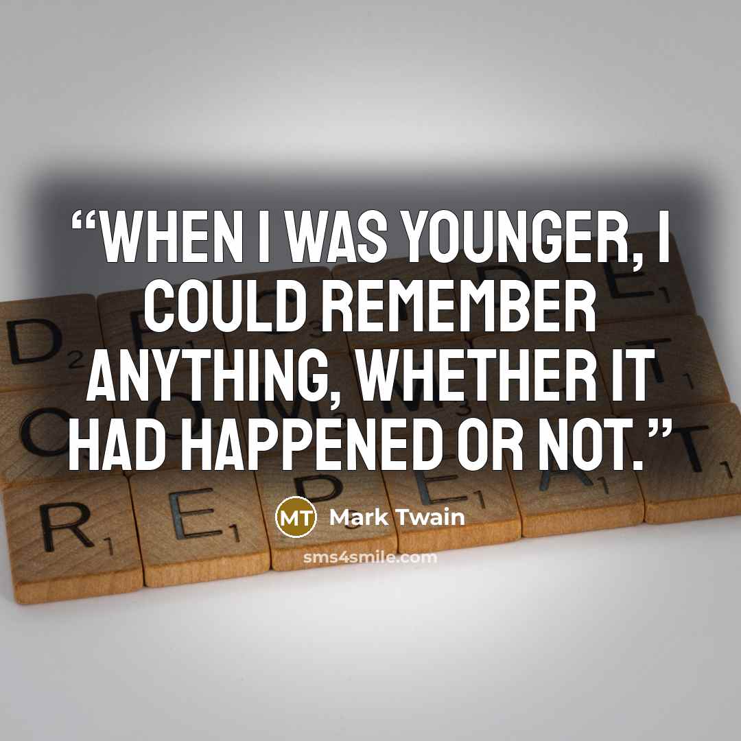 “When I was younger, I could remember anything, whether it had happened or not.” quote by Mark Twain