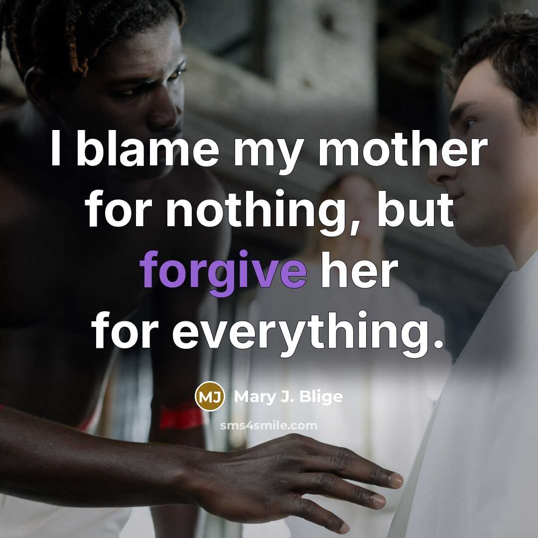 “I blame my mother for nothing, but forgive her for…” quote by Mary J. Blige