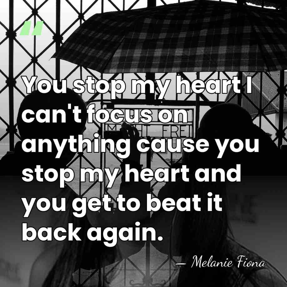 You stop my heart I can't focus on anything cause you stop&hellip; - Melanie Fiona