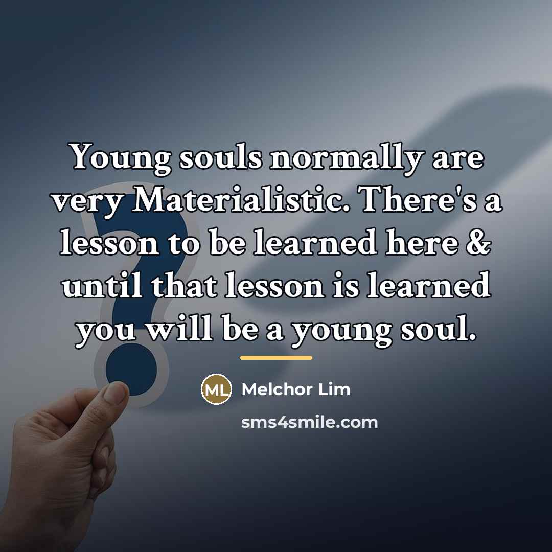 “Young souls normally are very Materialistic. There's a lesson to…” quote by Melchor Lim
