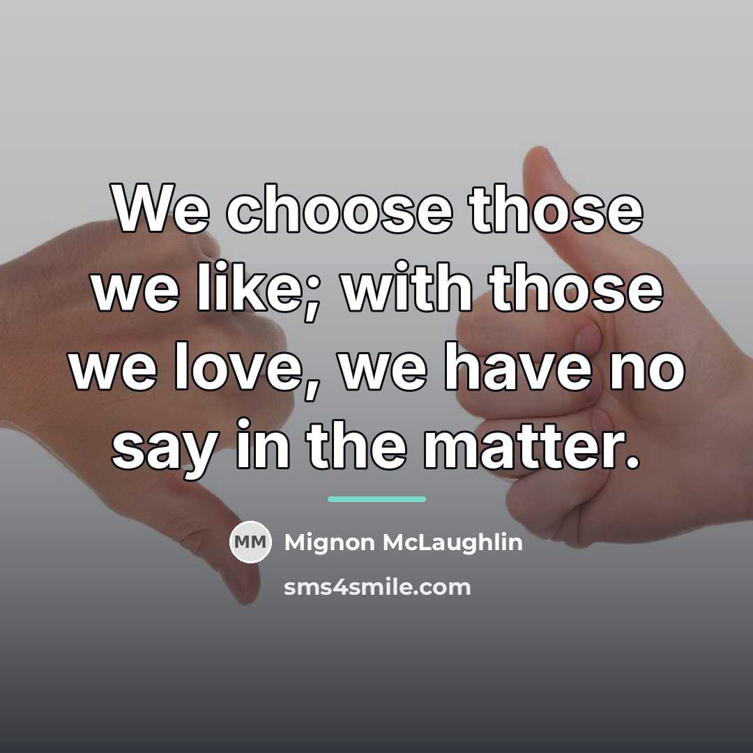 “We choose those we like; with those we love, we…” quote by Mignon McLaughlin