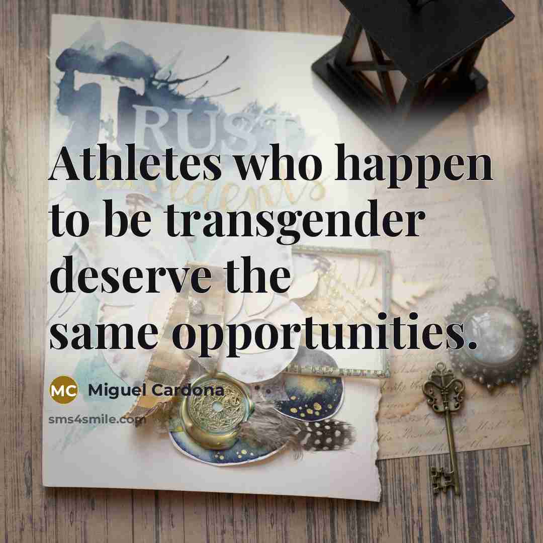 “Athletes who happen to be transgender deserve the same opportunities.” quote by Miguel Cardona