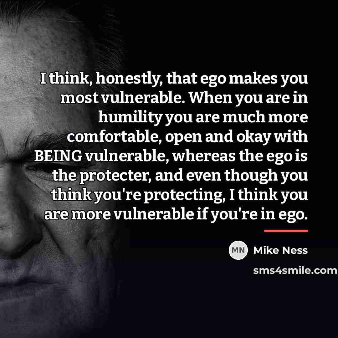 “I think, honestly, that ego makes you most vulnerable. When…” quote by Mike Ness