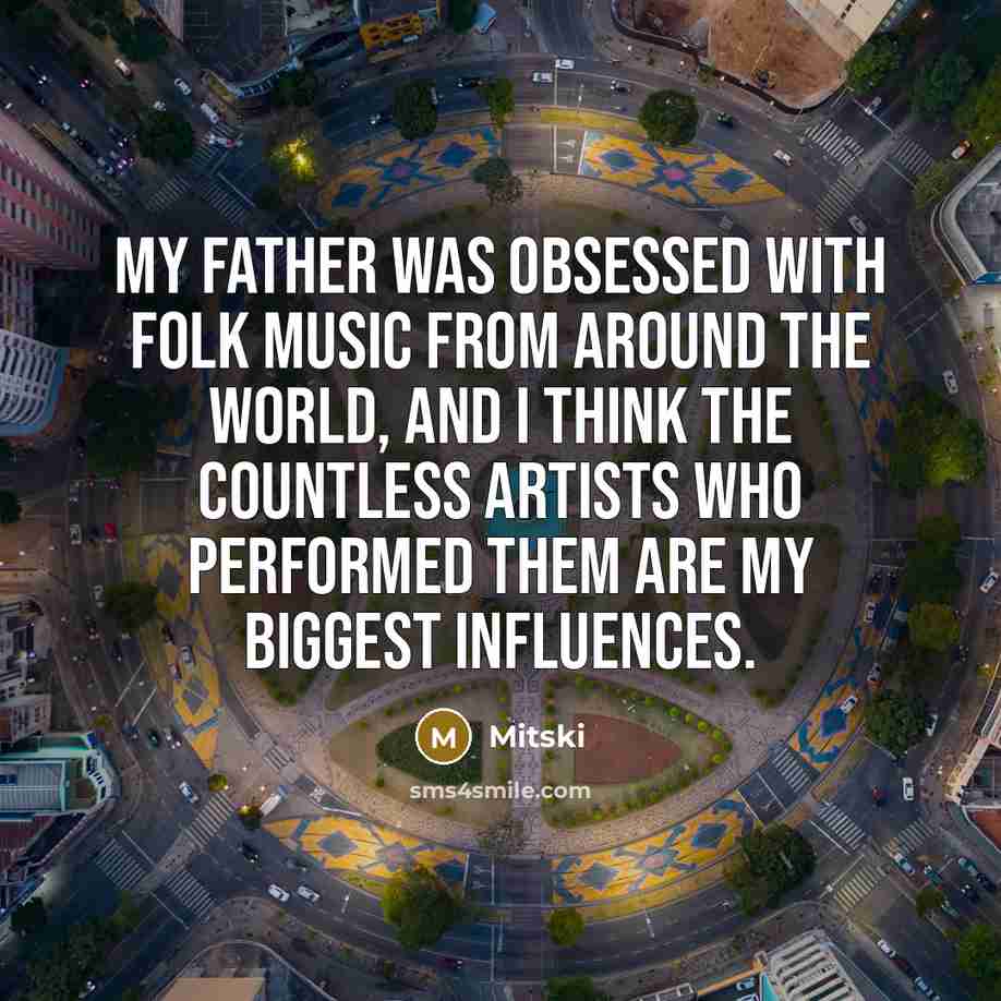“My father was obsessed with folk music from around the…” quote by Mitski