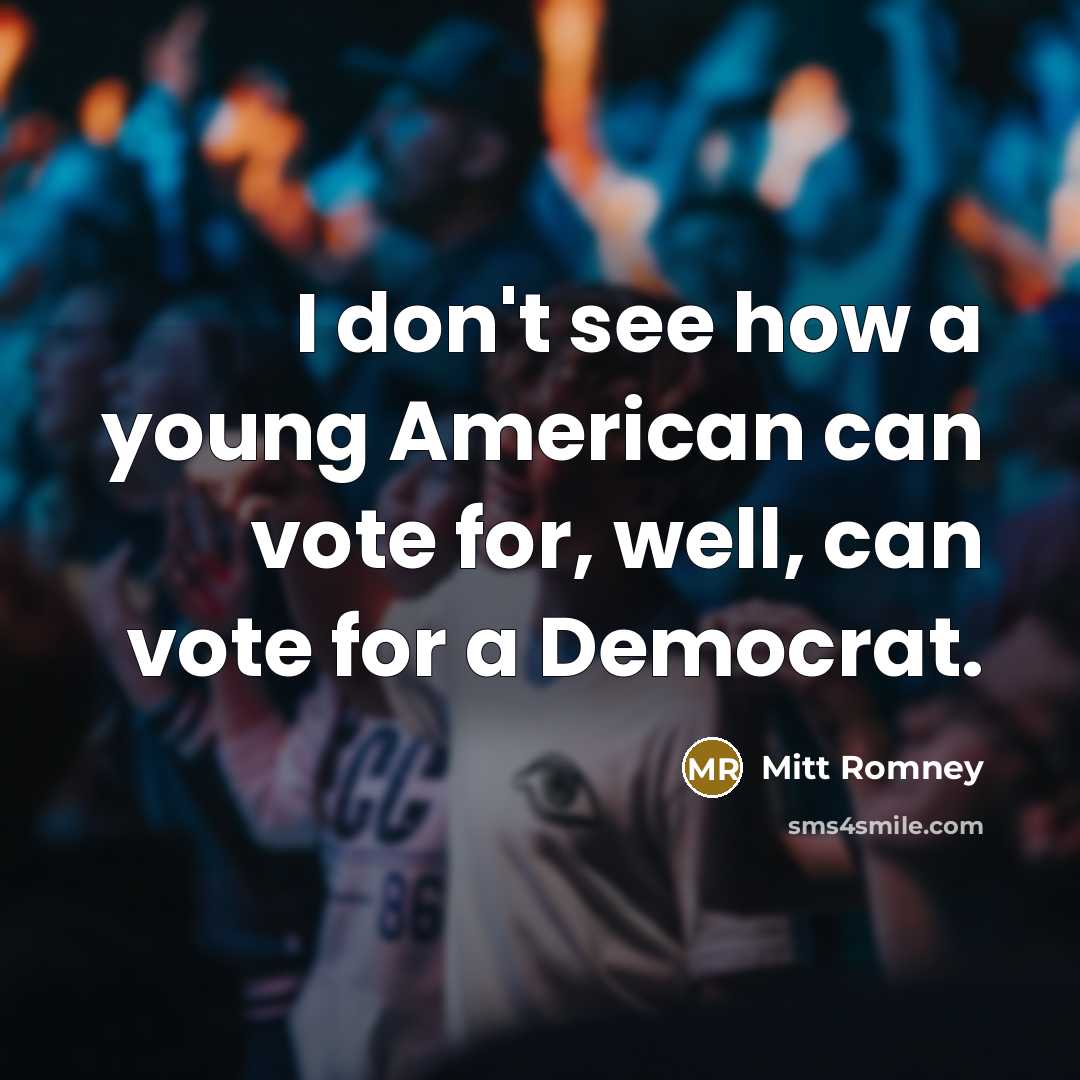 “I don't see how a young American can vote for,…” quote by Mitt Romney