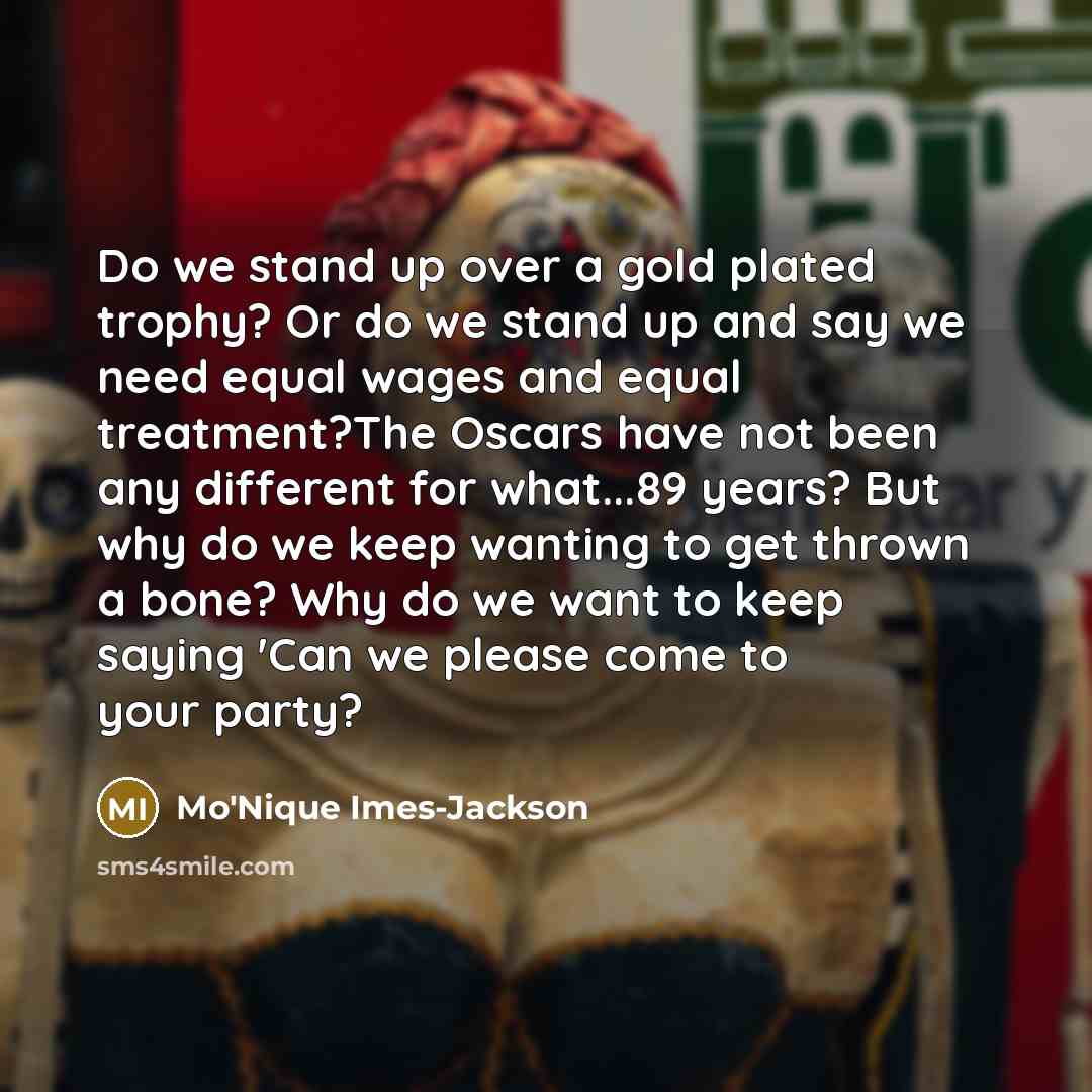“Do we stand up over a gold plated trophy? Or…” quote by Mo'Nique Imes-Jackson