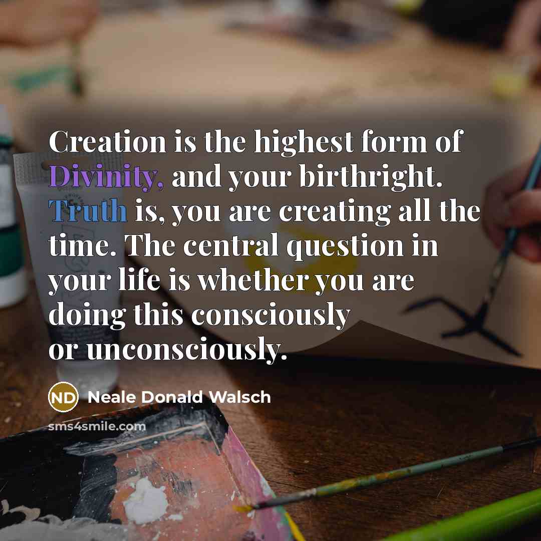 “Creation is the highest form of Divinity, and your birthright.…” quote by Neale Donald Walsch