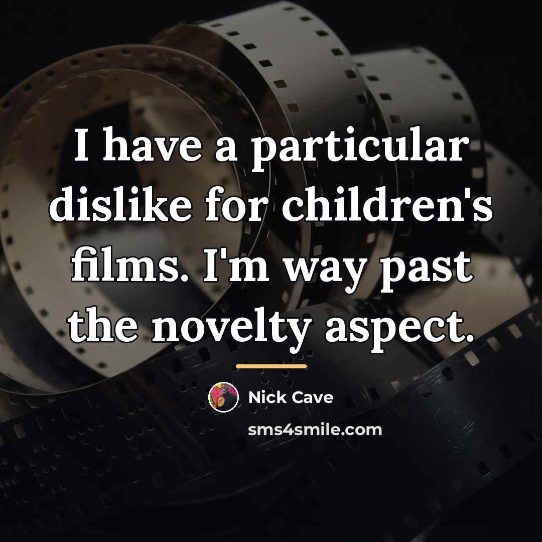 “I have a particular dislike for children's films. I'm way…” quote by Nick Cave