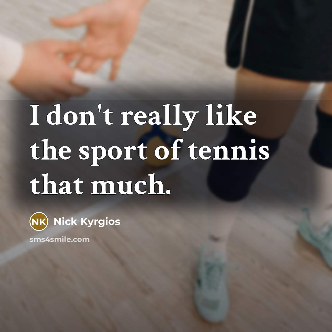 “I don't really like the sport of tennis that much.…” quote by Nick Kyrgios