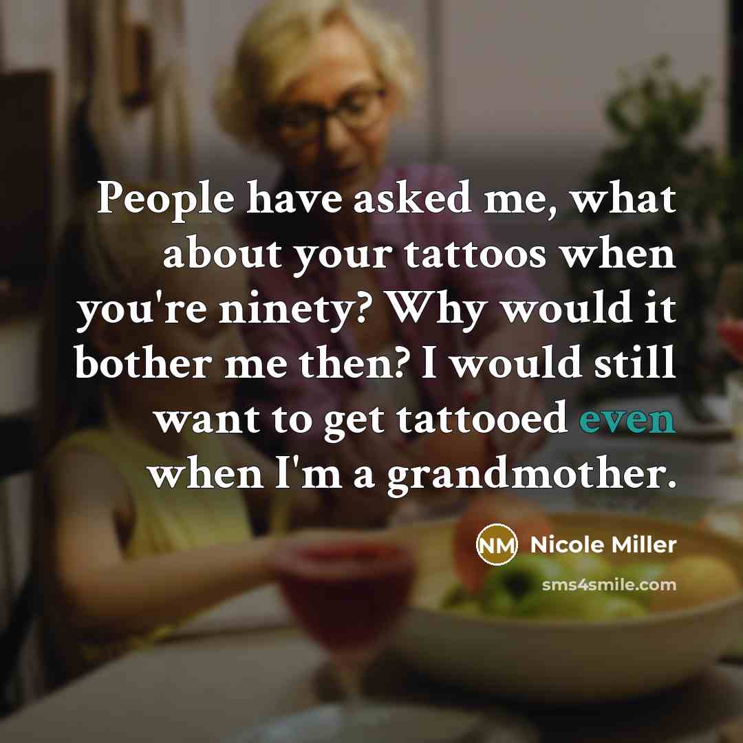 “People have asked me, what about your tattoos when you're…” quote by Nicole Miller