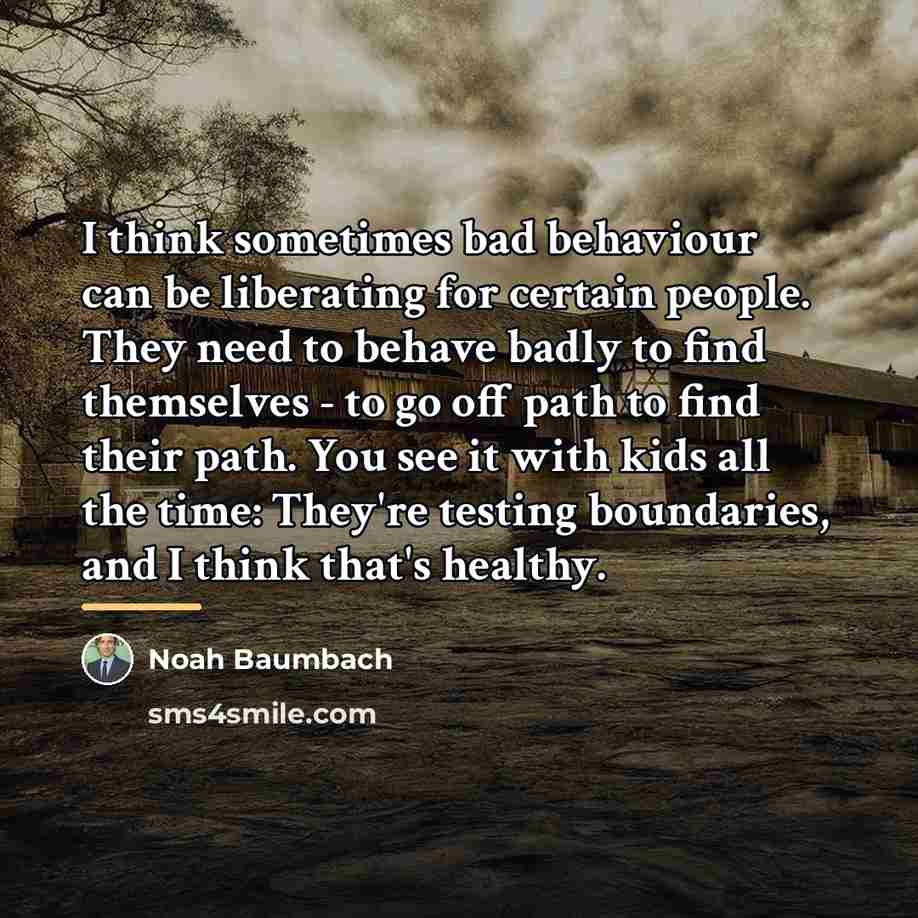 “I think sometimes bad behaviour can be liberating for certain…” quote by Noah Baumbach