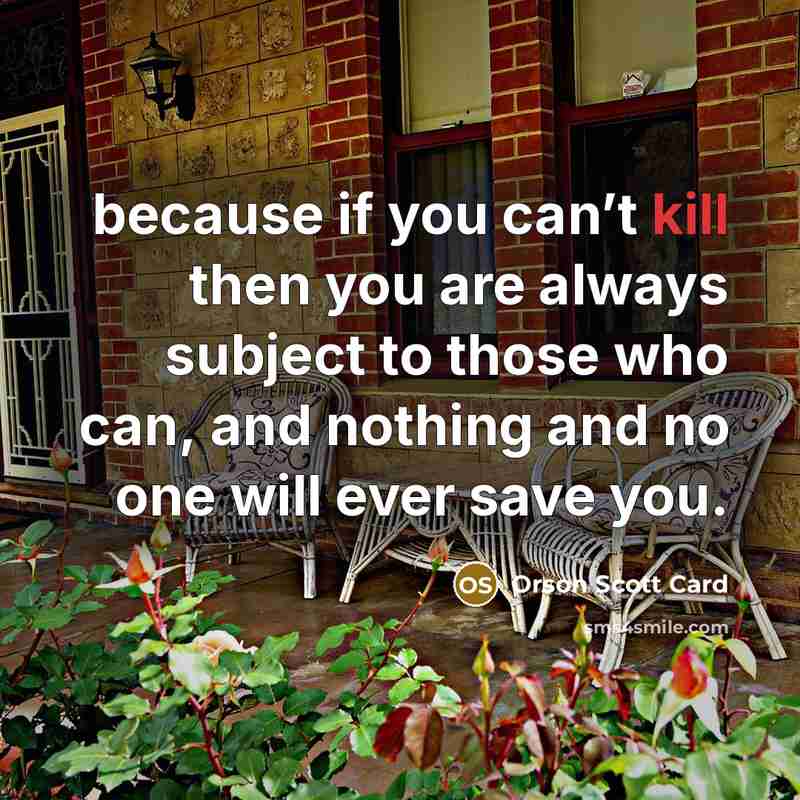 “because if you can’t kill then you are always subject…” quote by Orson Scott Card