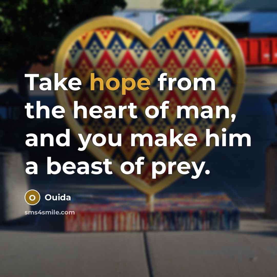 “Take hope from the heart of man, and you make…” quote by Ouida