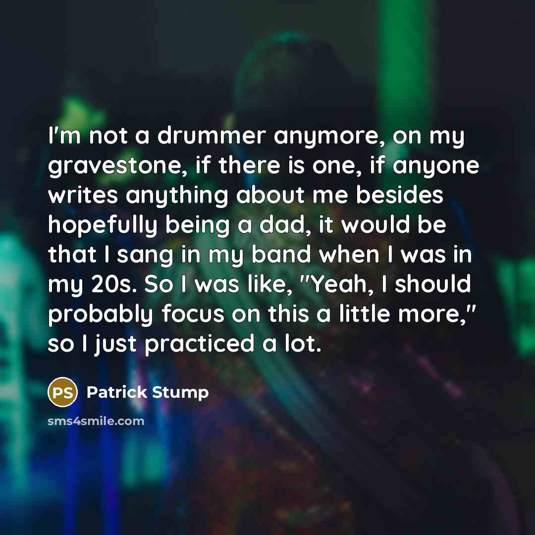 “I'm not a drummer anymore, on my gravestone, if there…” quote by Patrick Stump