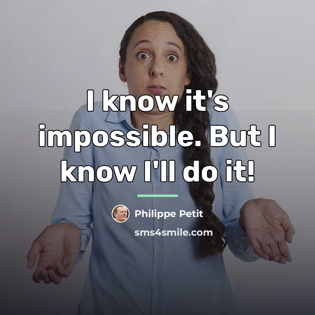 “I know it's impossible. But I know I'll do it!…” quote by Philippe Petit