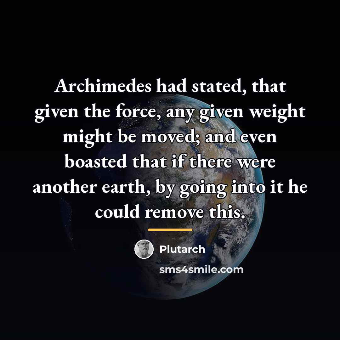 “Archimedes had stated, that given the force, any given weight…” quote by Plutarch