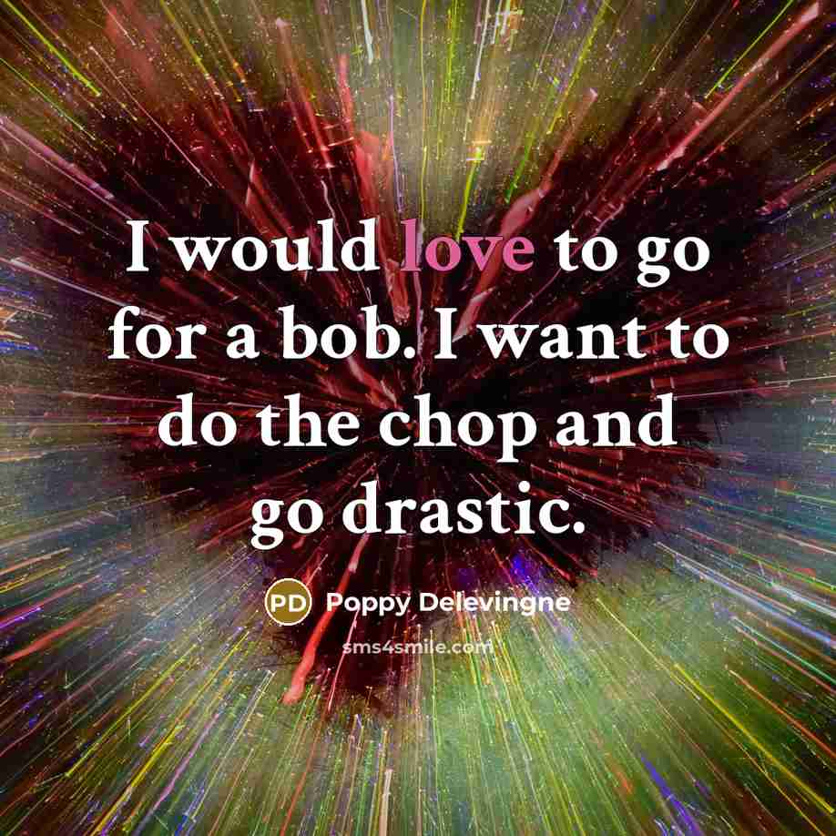 “I would love to go for a bob. I want…” quote by Poppy Delevingne