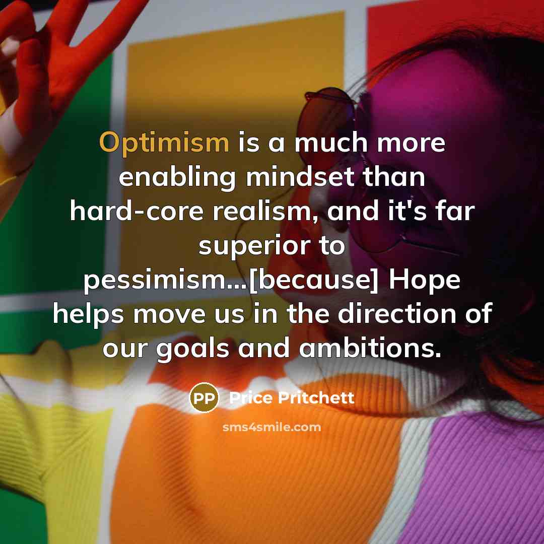 “Optimism is a much more enabling mindset than hard-core realism,…” quote by Price Pritchett