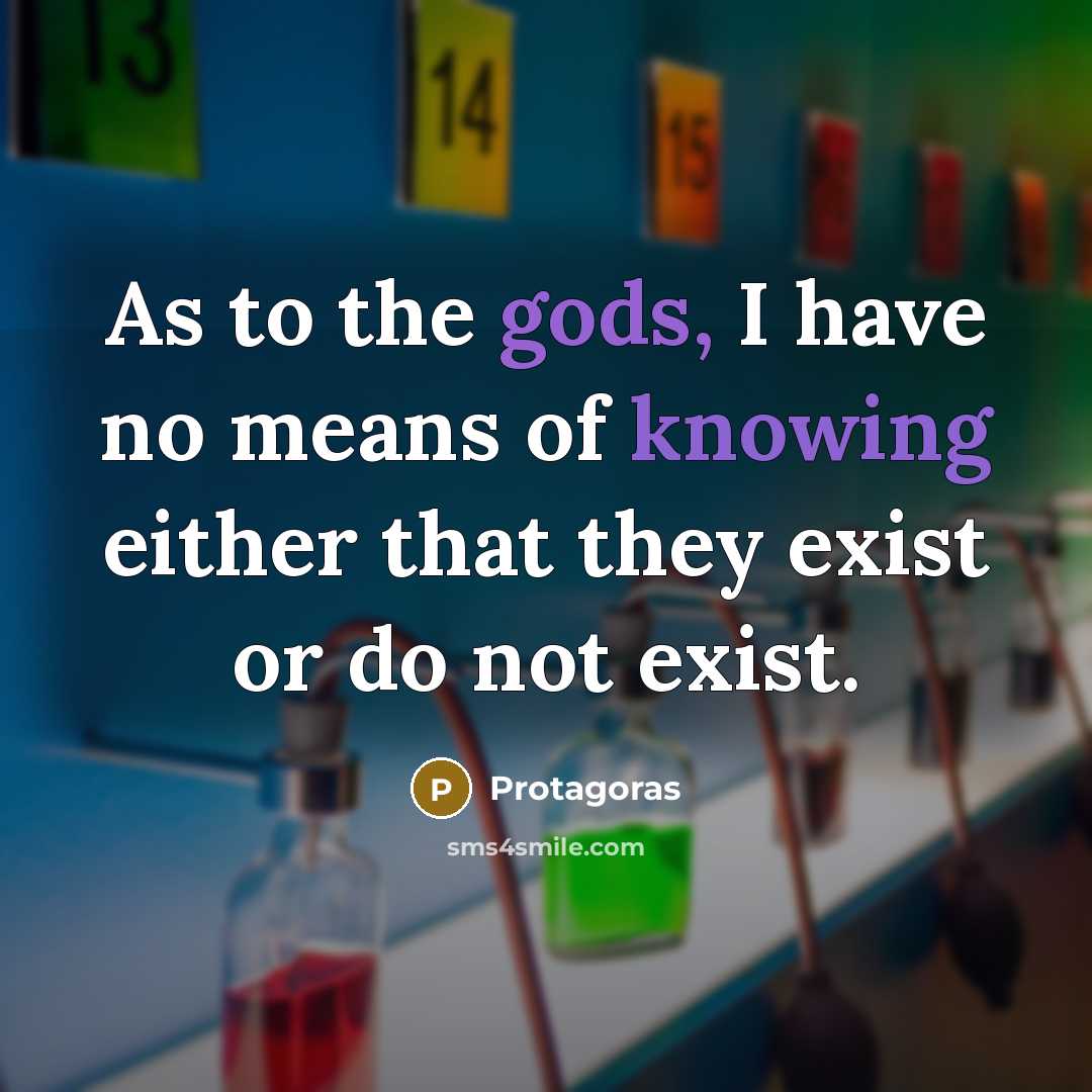 “As to the gods, I have no means of knowing…” quote by Protagoras