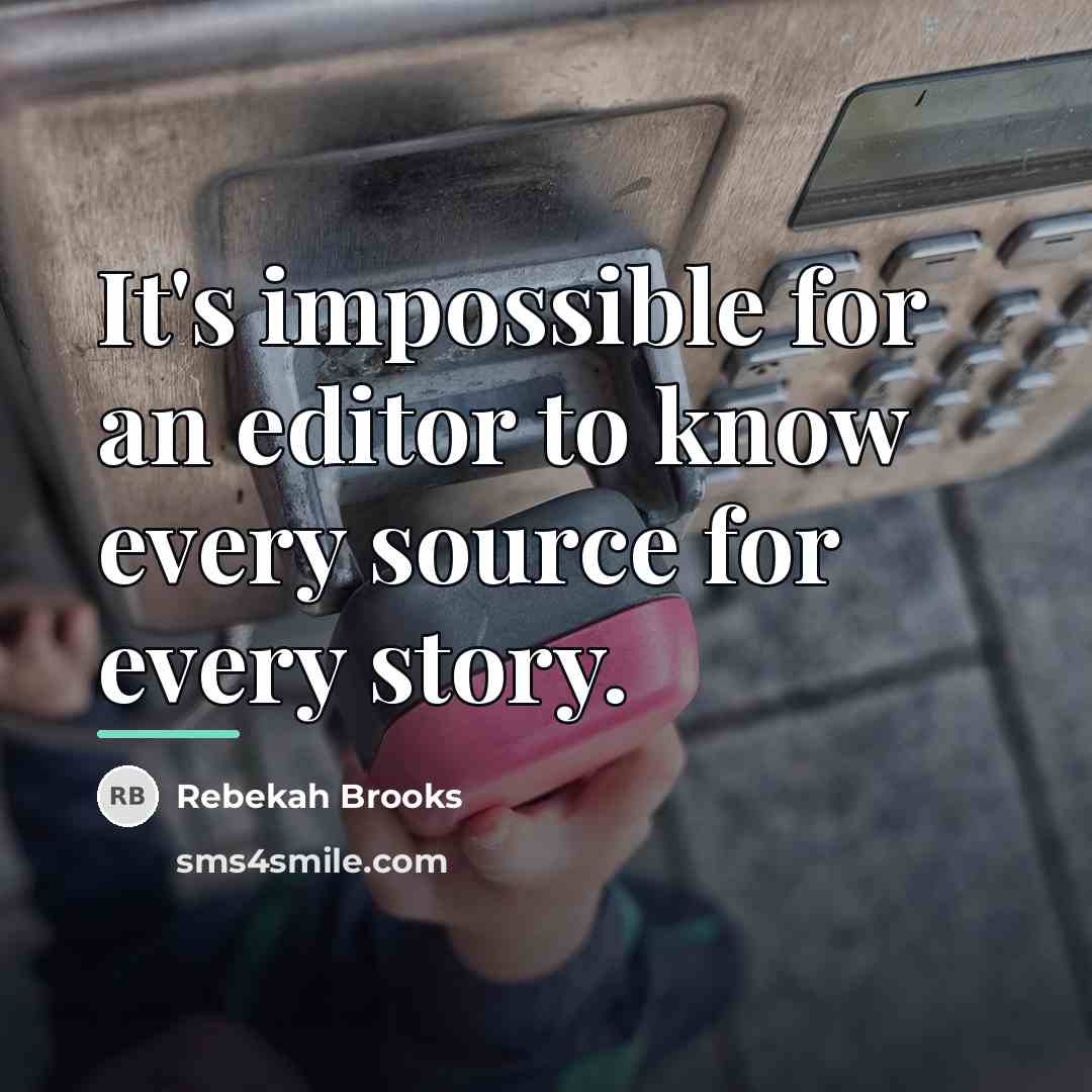 “It's impossible for an editor to know every source for…” quote by Rebekah Brooks