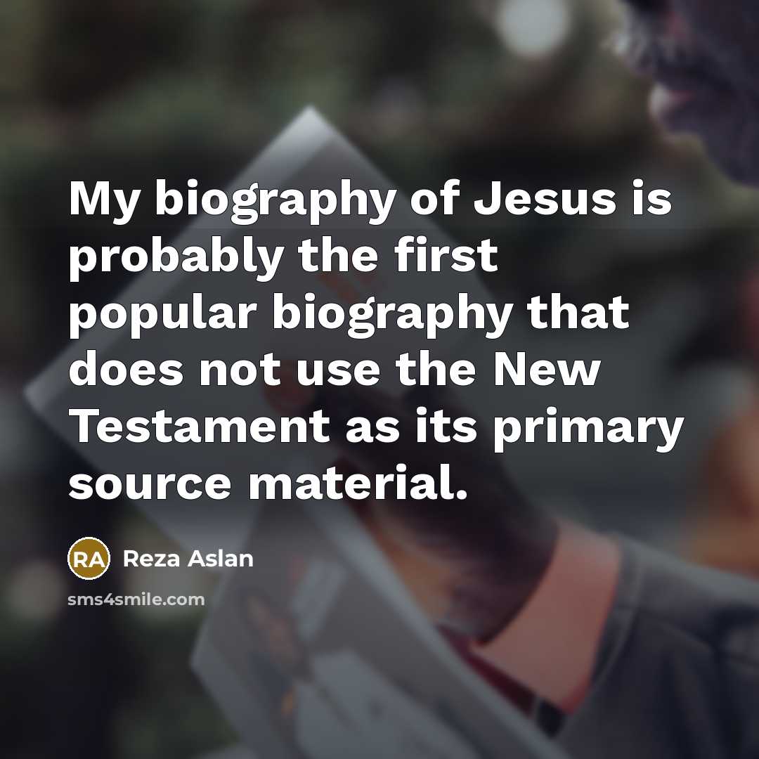 “My biography of Jesus is probably the first popular biography…” quote by Reza Aslan