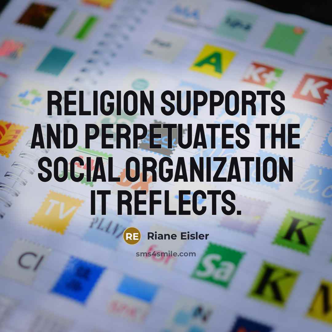 “Religion supports and perpetuates the social organization it reflects.…” quote by Riane Eisler