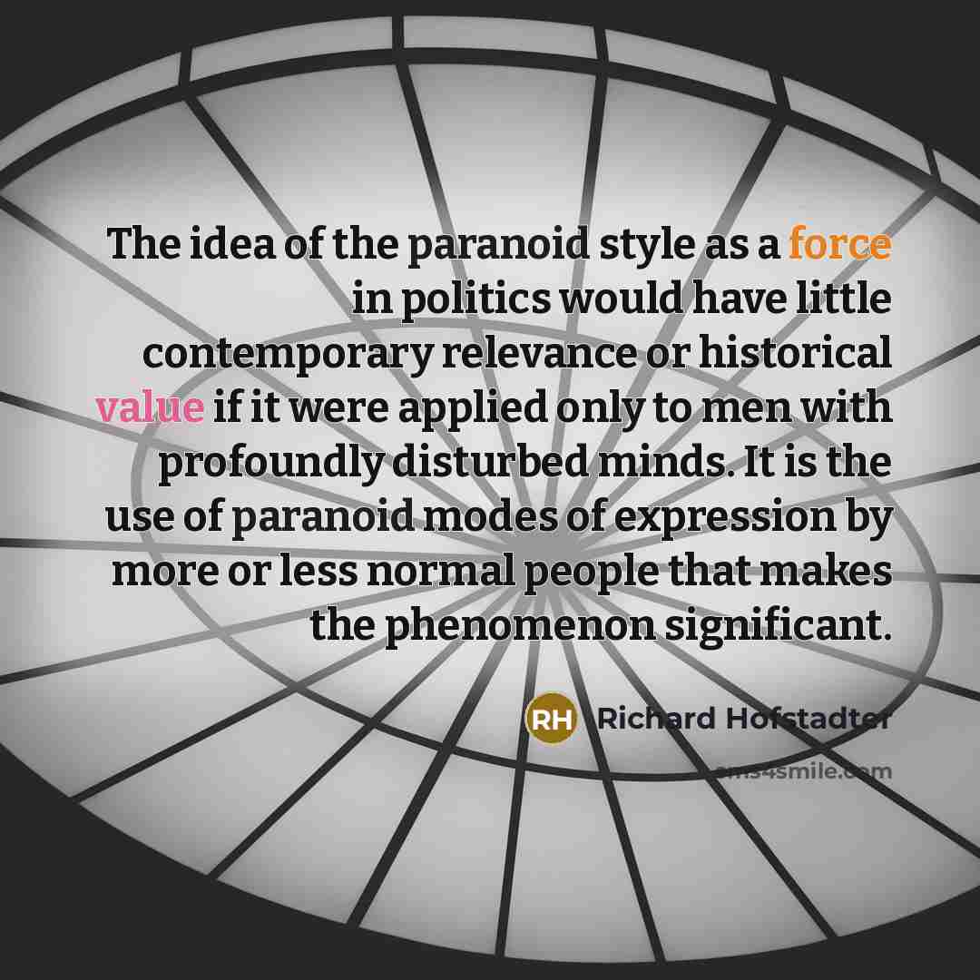 “The idea of the paranoid style as a force in…” quote by Richard Hofstadter
