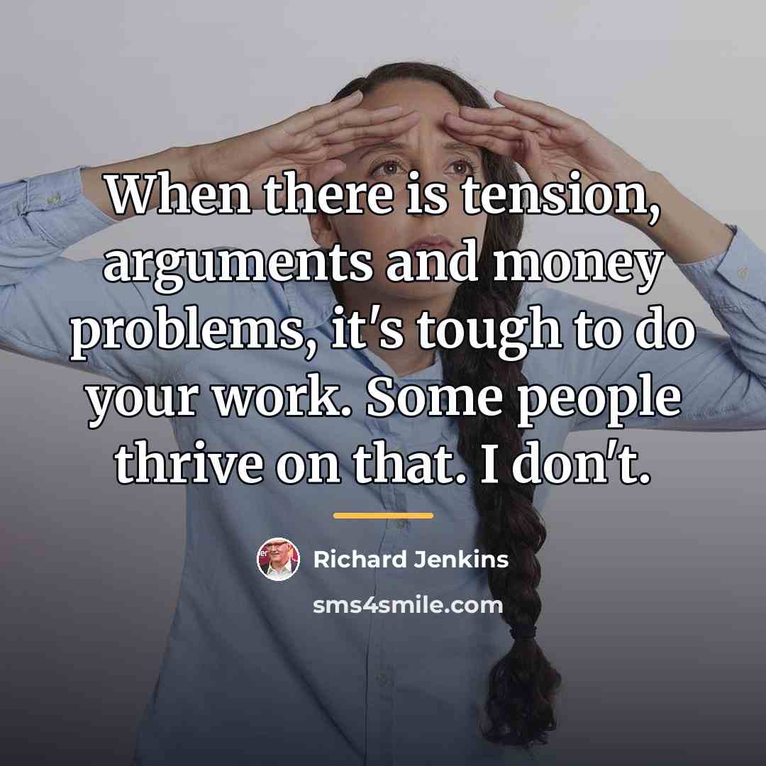“When there is tension, arguments and money problems, it's tough…” quote by Richard Jenkins