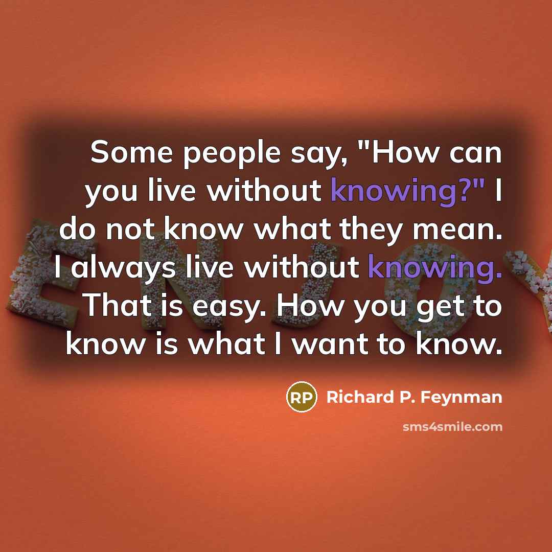 “Some people say, "How can you live without knowing?" I…” quote by Richard P. Feynman