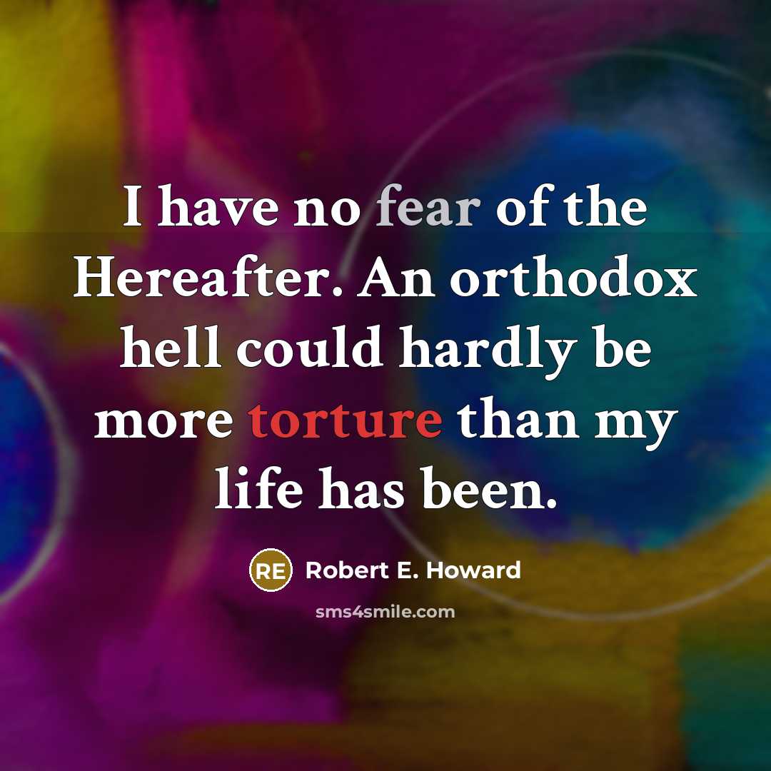 “I have no fear of the Hereafter. An orthodox hell…” quote by Robert E. Howard
