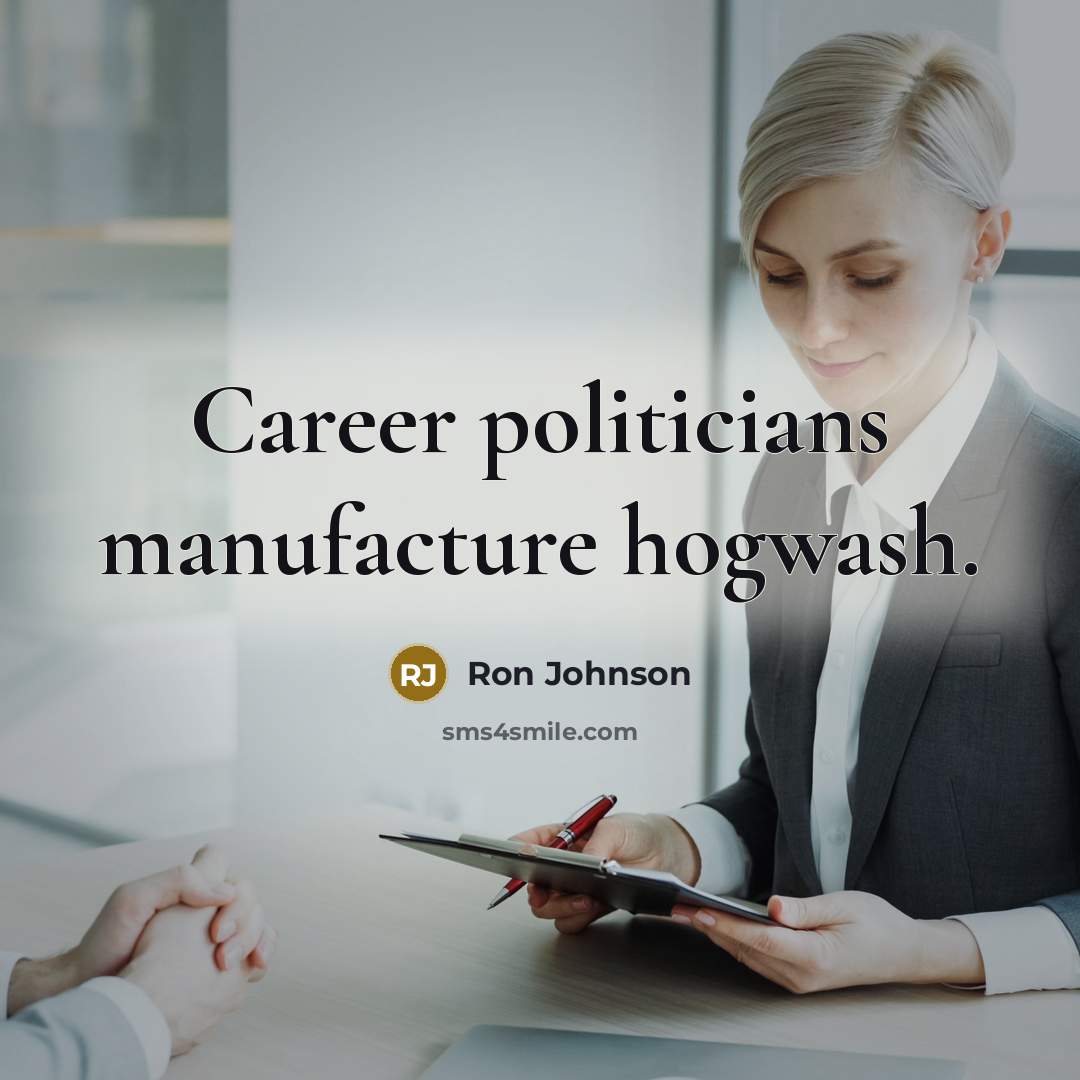 “Career politicians manufacture hogwash.…” quote by Ron Johnson