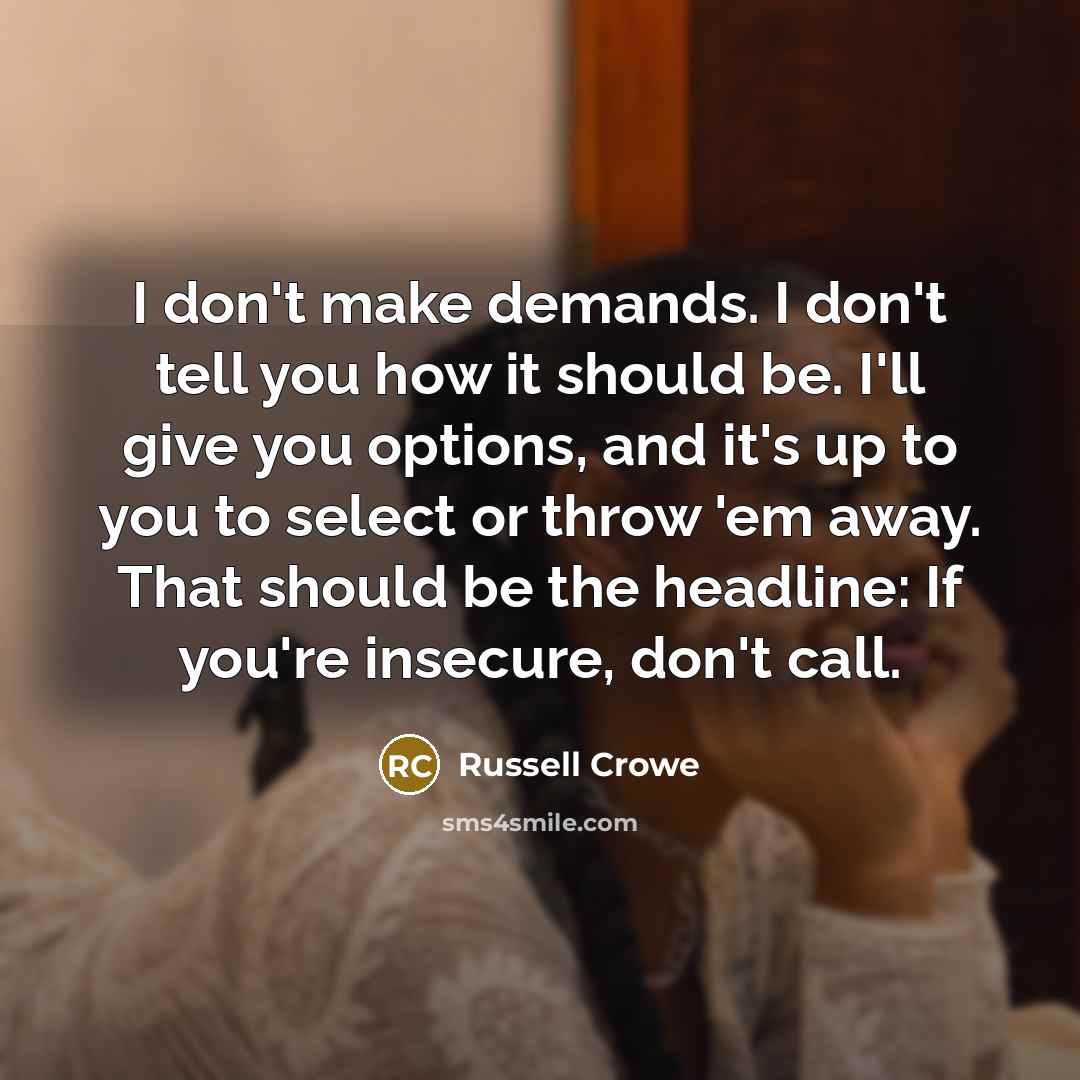 “I don't make demands. I don't tell you how it…” quote by Russell Crowe