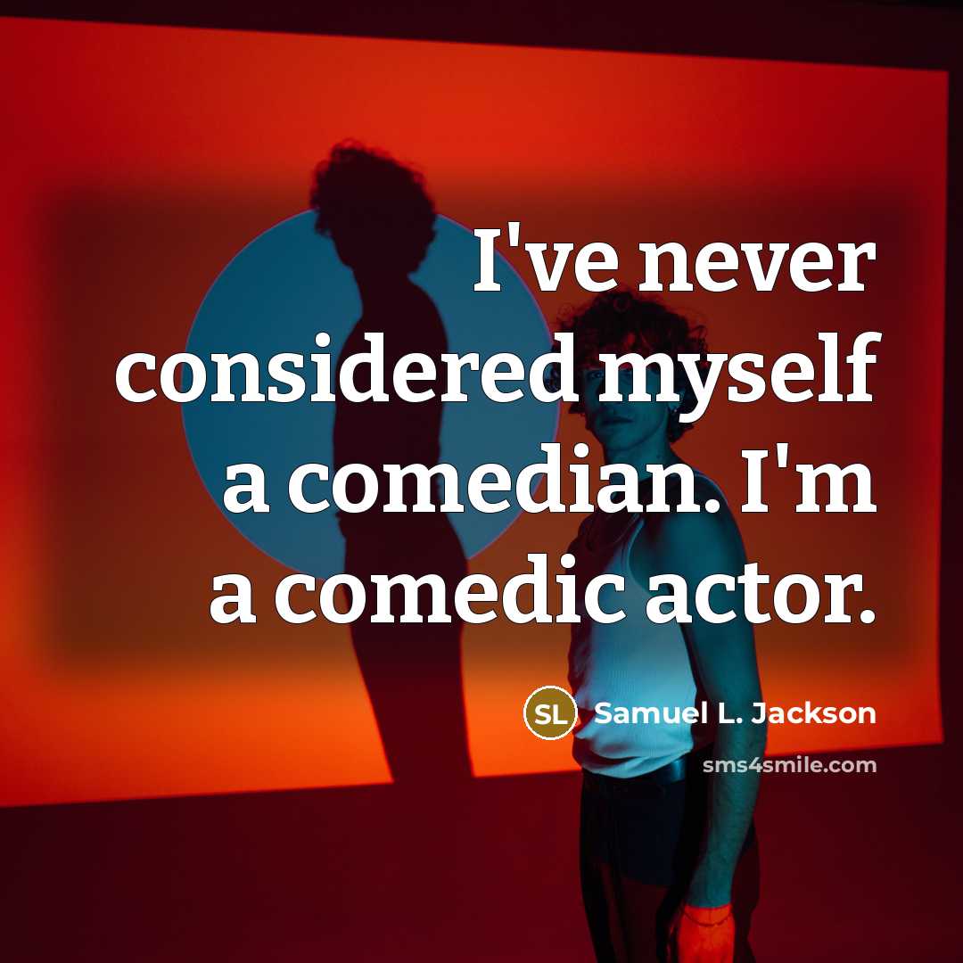 “I've never considered myself a comedian. I'm a comedic actor.…” quote by Samuel L. Jackson